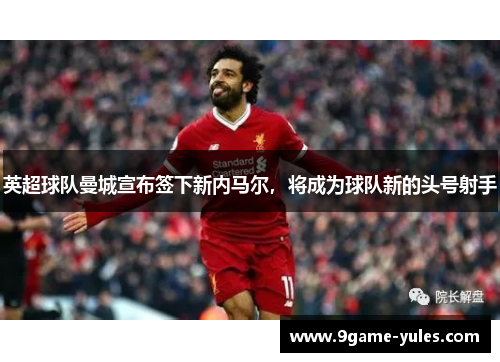 英超球队曼城宣布签下新内马尔，将成为球队新的头号射手